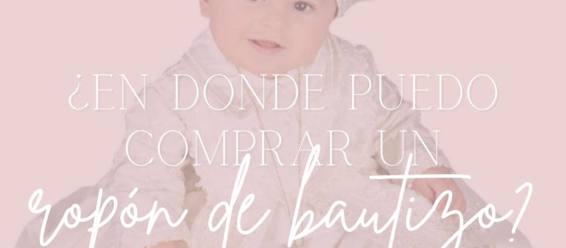 Ropones de bautizo para niña ¿Dónde puedo comprar el de mi bebé?